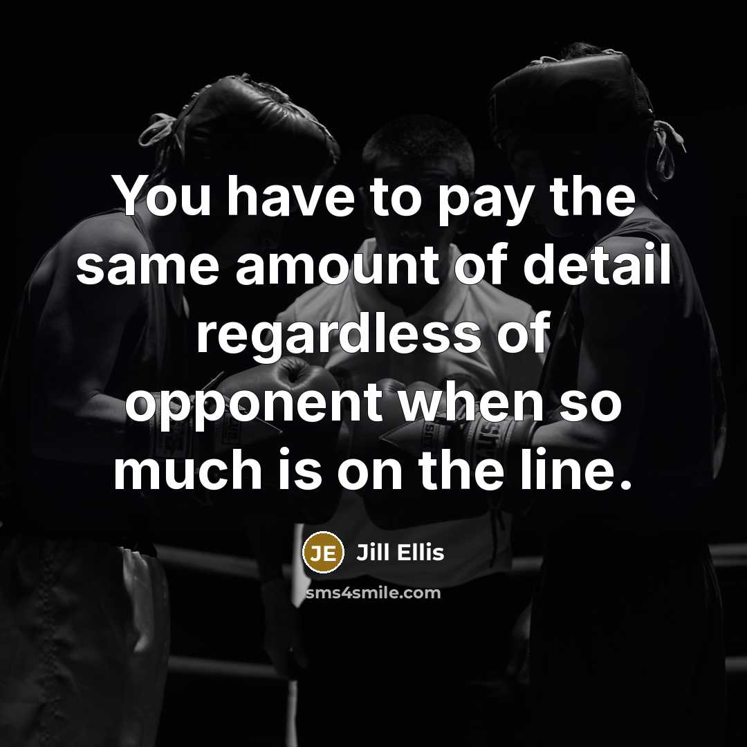 “You have to pay the same amount of detail regardless…” quote by Jill Ellis