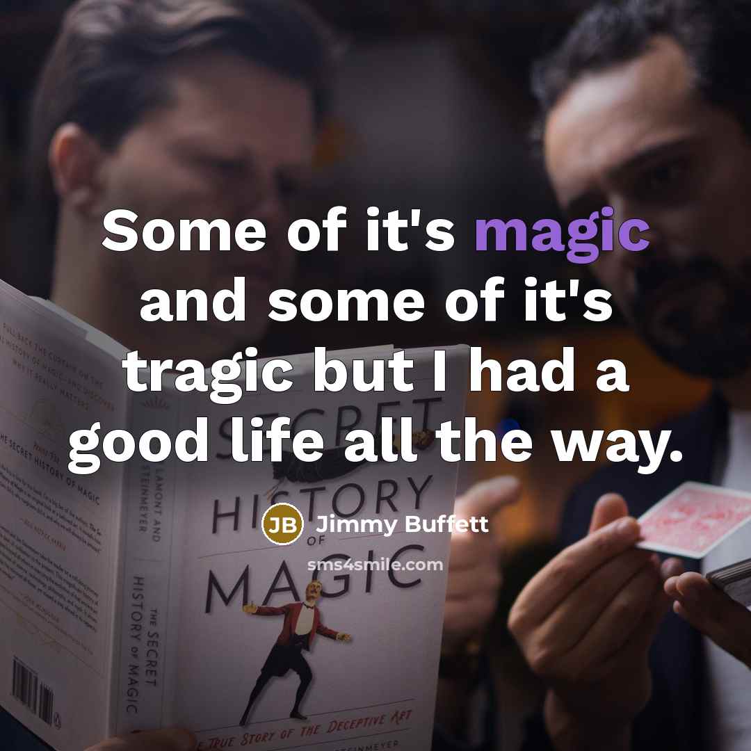“Some of it's magic and some of it's tragic but…” quote by Jimmy Buffett