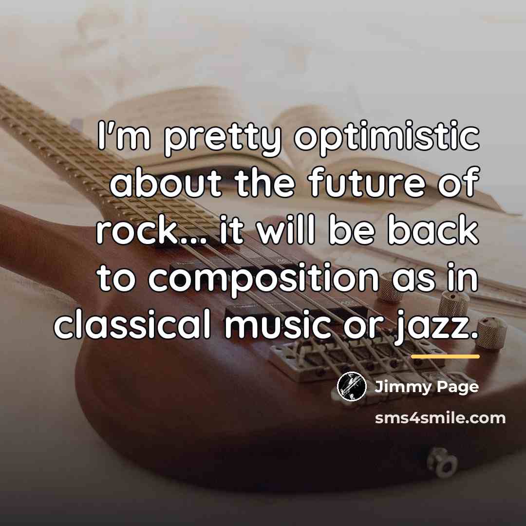 “I'm pretty optimistic about the future of rock... it will…” quote by Jimmy Page