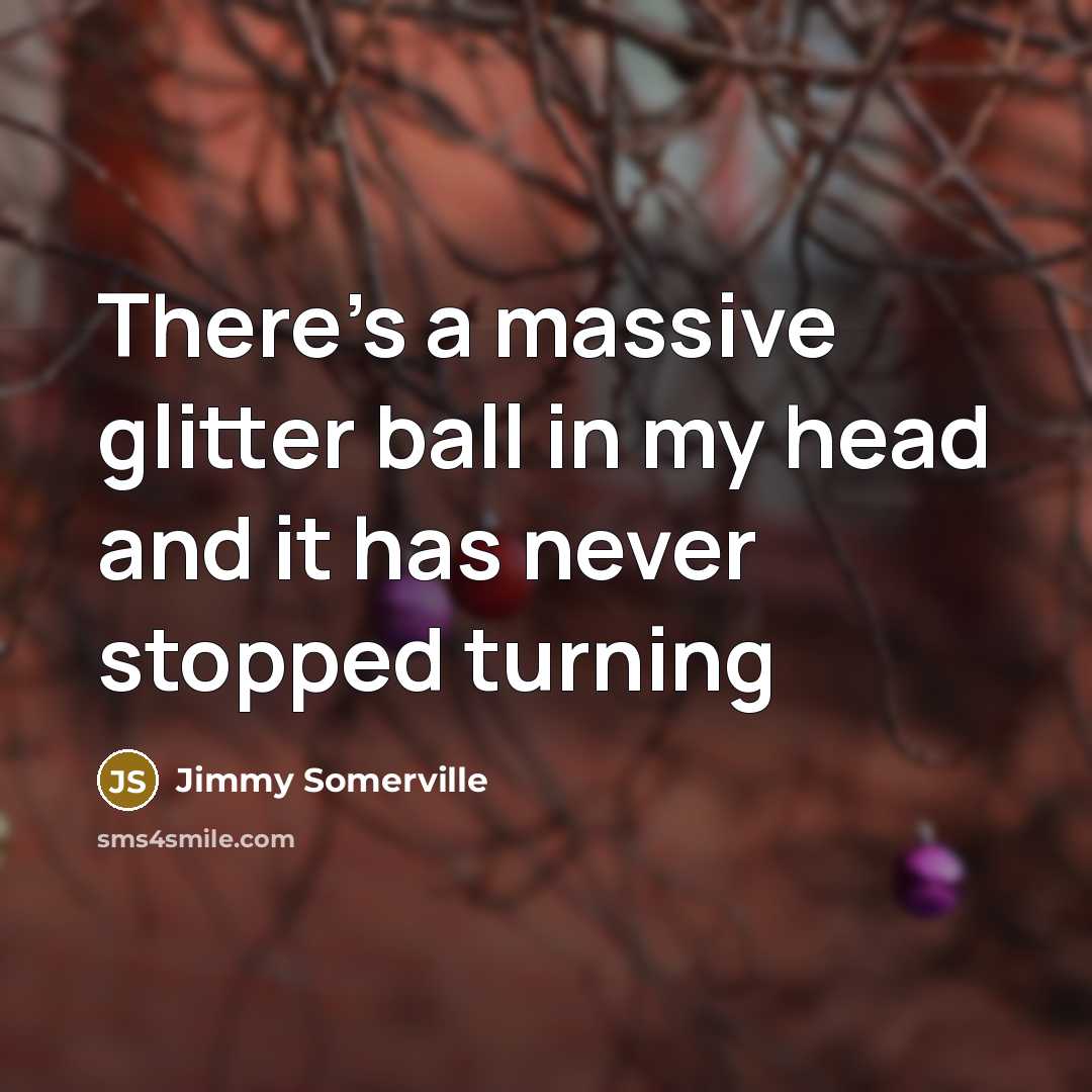 “There’s a massive glitter ball in my head and it…” quote by Jimmy Somerville