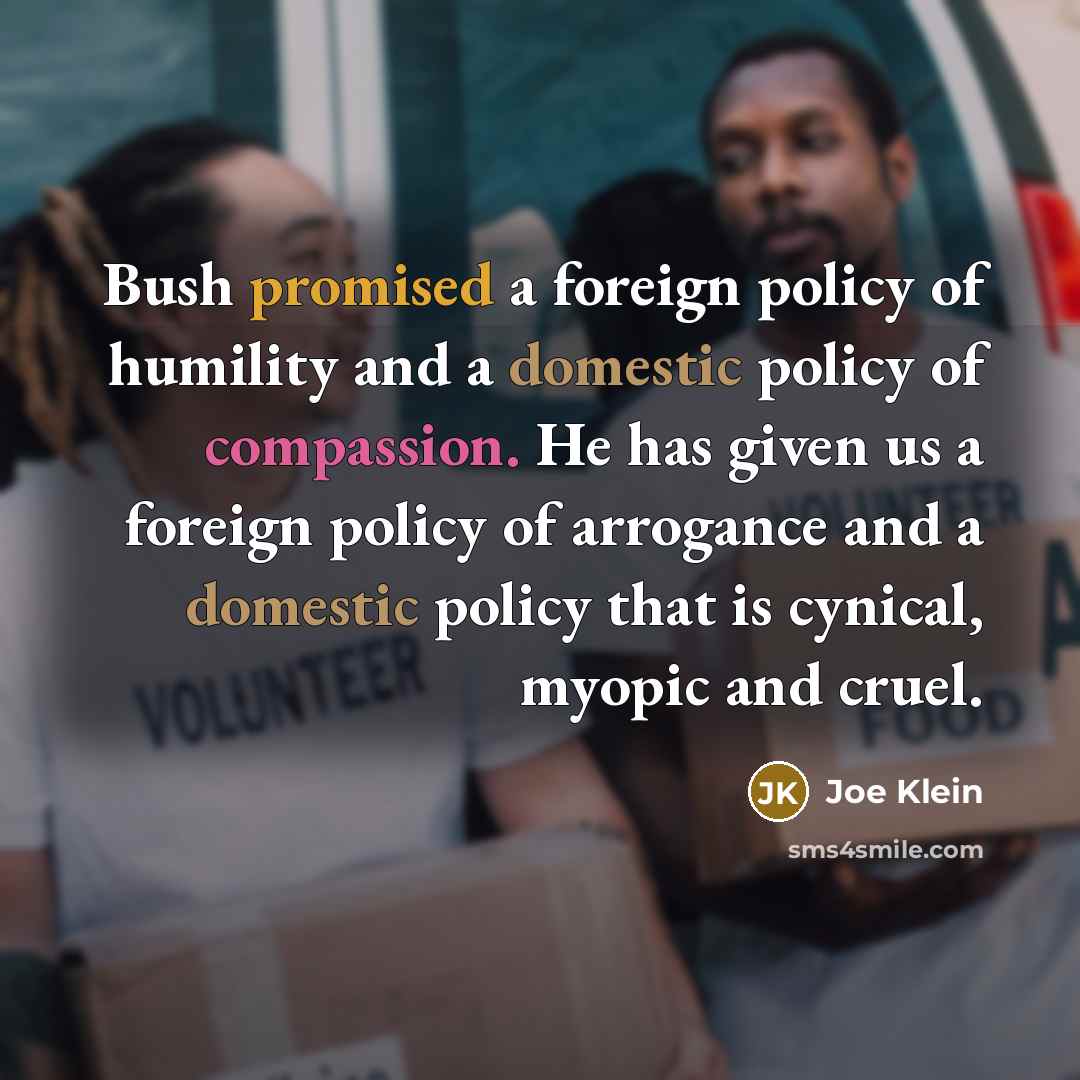 “Bush promised a foreign policy of humility and a domestic…” quote by Joe Klein