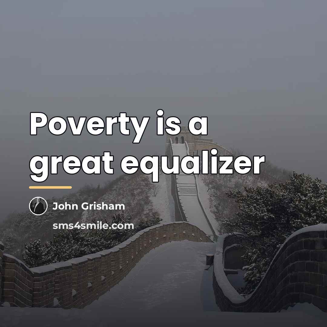 “Poverty is a great equalizer…” quote by John Grisham