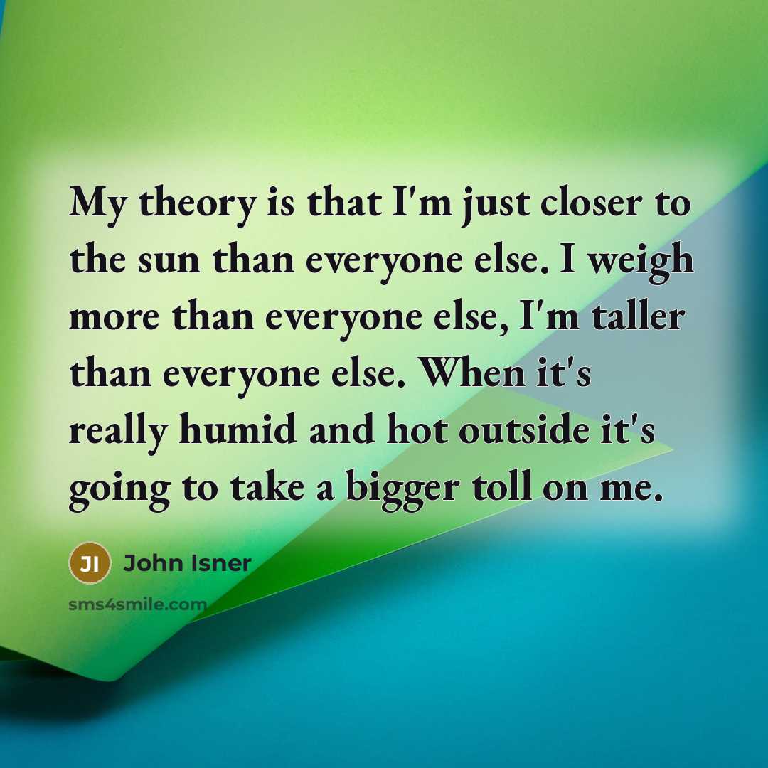 “My theory is that I'm just closer to the sun…” quote by John Isner
