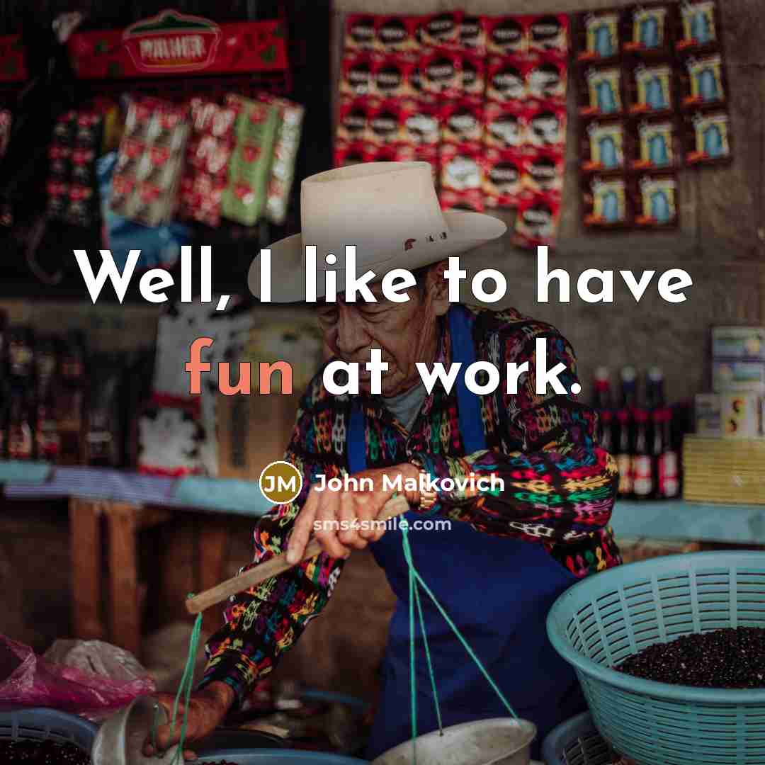 “Well, I like to have fun at work.…” quote by John Malkovich