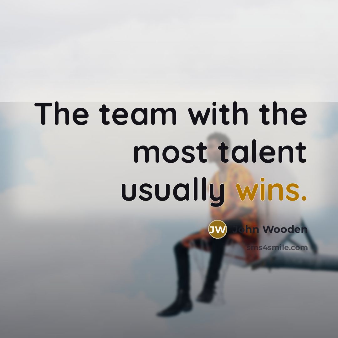 “The team with the most talent usually wins.…” quote by John Wooden