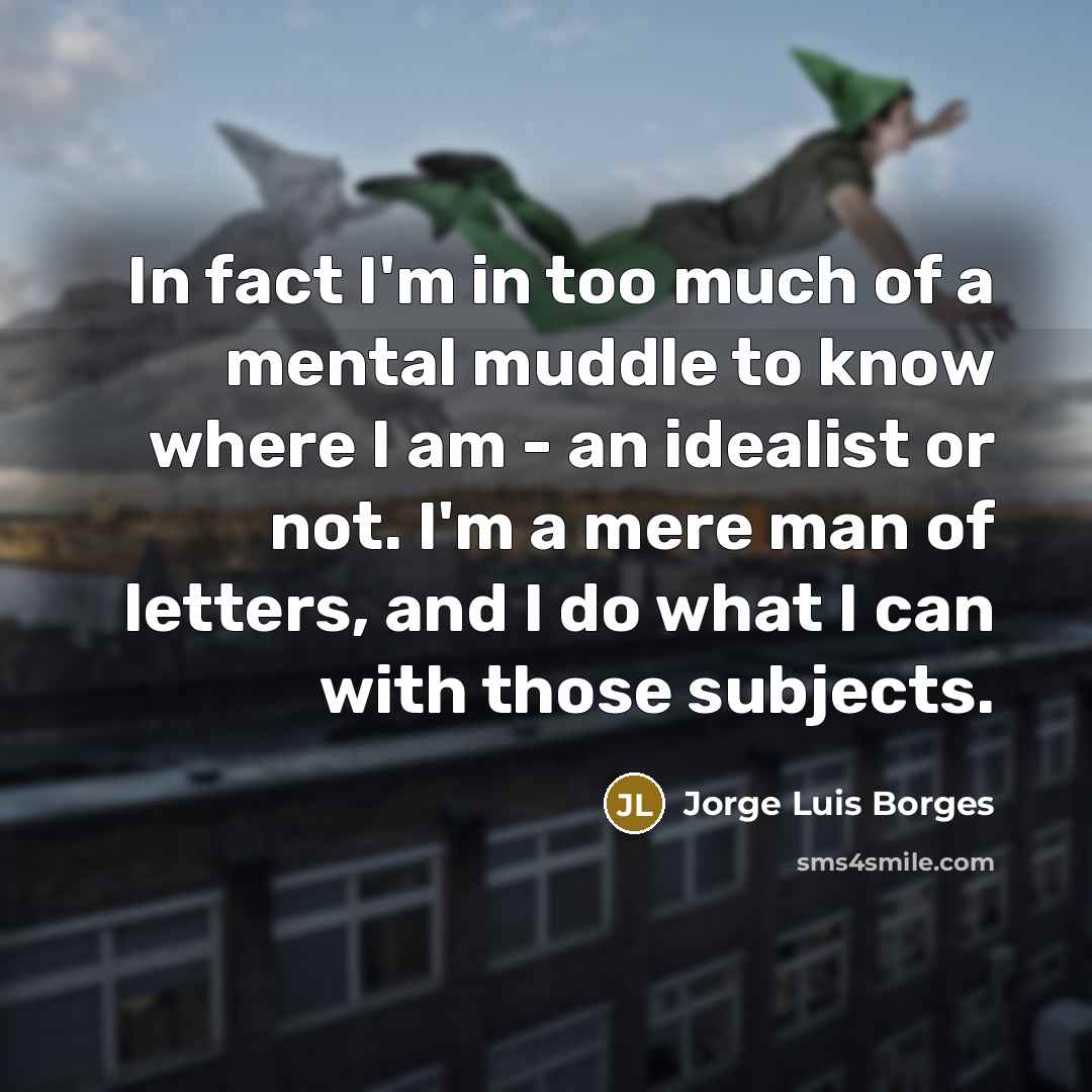 “In fact I'm in too much of a mental muddle…” quote by Jorge Luis Borges