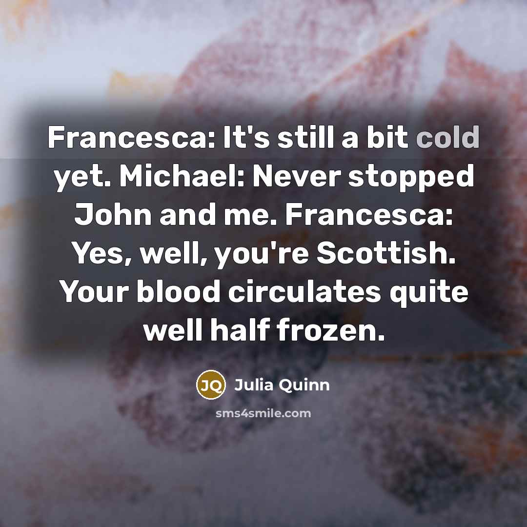 “Francesca: It's still a bit cold yet. Michael: Never stopped…” quote by Julia Quinn