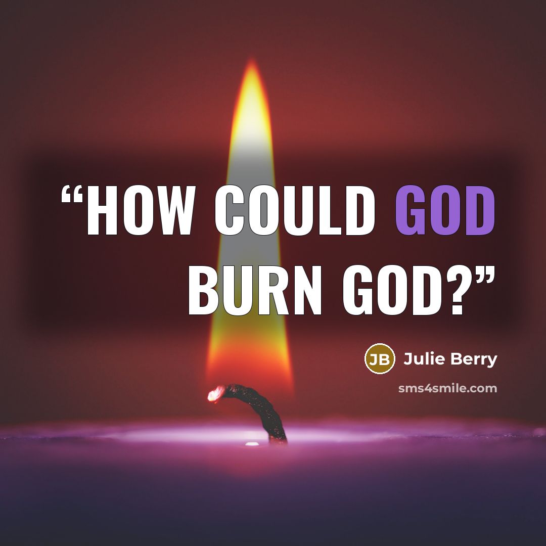 “How could God burn God?” quote by Julie Berry