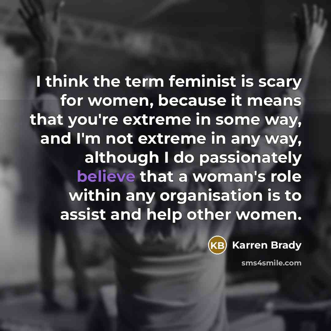 “I think the term feminist is scary for women, because…” quote by Karren Brady