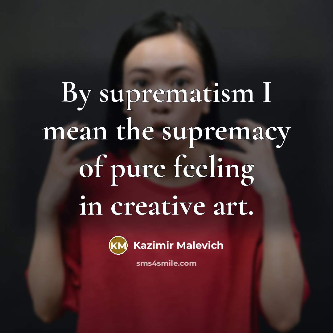 “By suprematism I mean the supremacy of pure feeling in…” quote by Kazimir Malevich