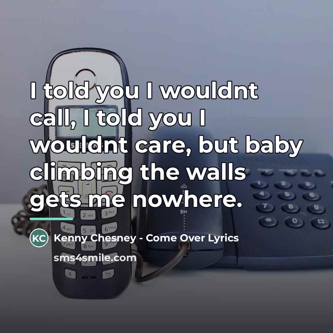 “I told you I wouldnt call, I told you I…” quote by Kenny Chesney - Come Over Lyrics