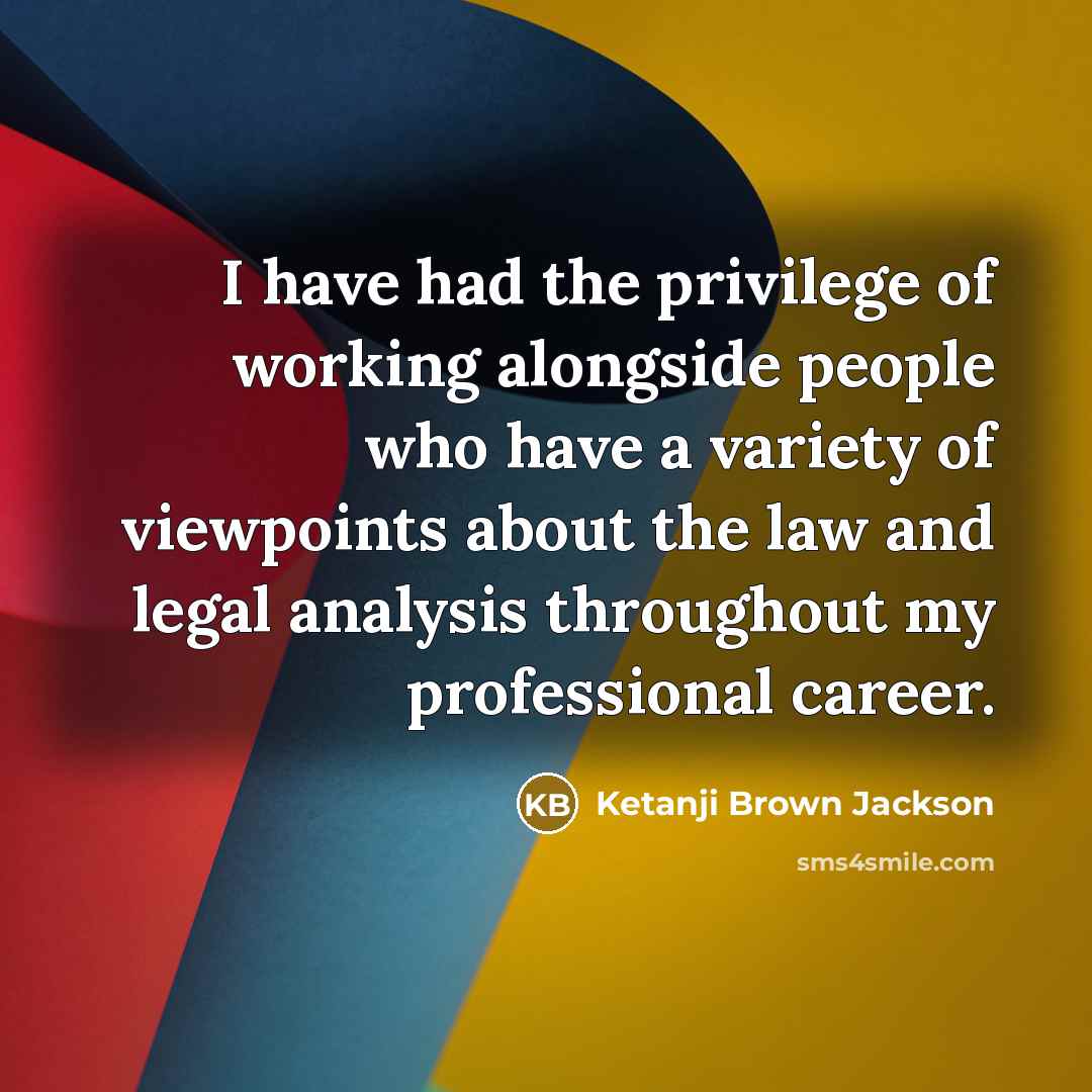 “I have had the privilege of working alongside people who…” quote by Ketanji Brown Jackson