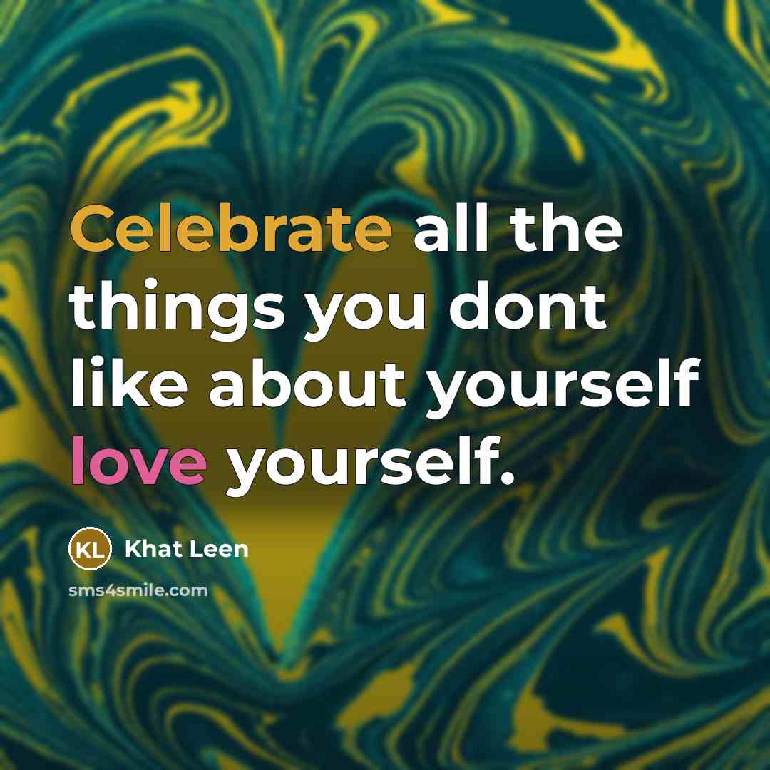 “Celebrate all the things you dont like about yourself love…” quote by Khat Leen