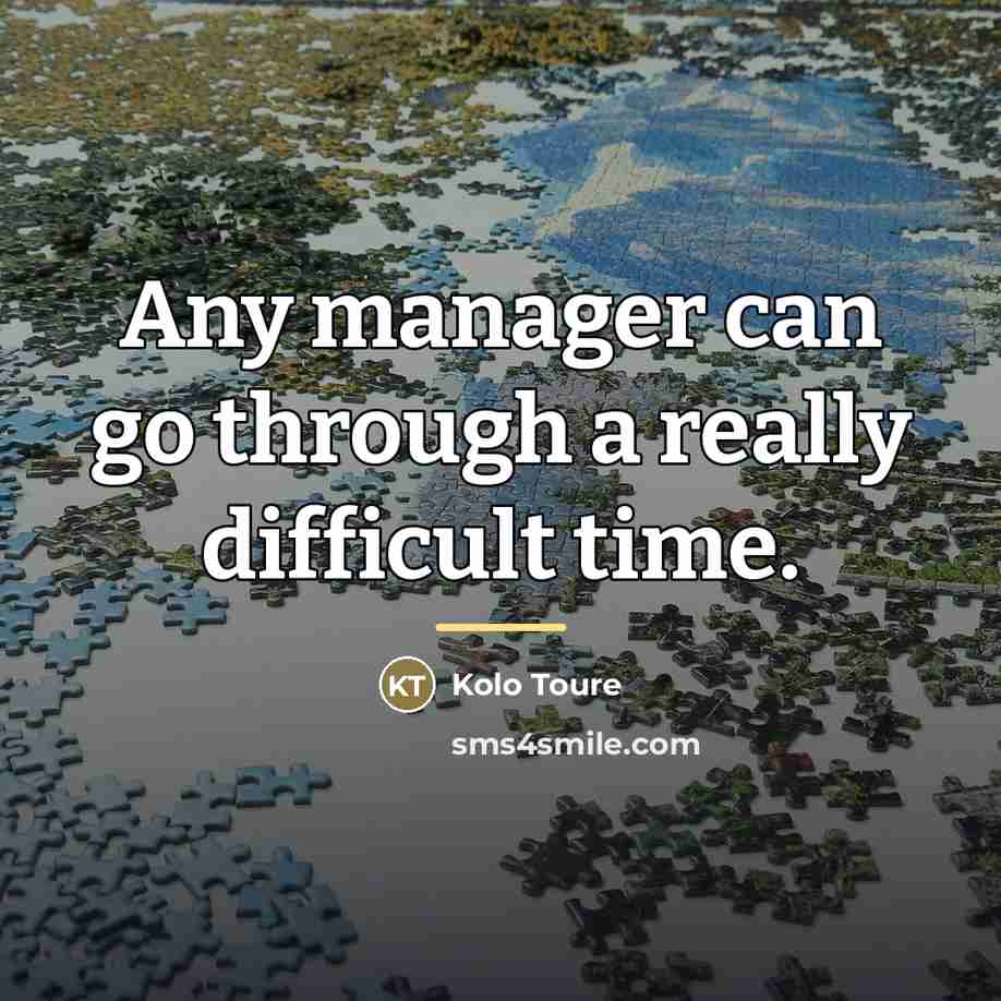 “Any manager can go through a really difficult time.…” quote by Kolo Toure