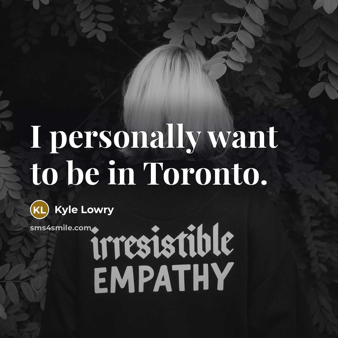 “I personally want to be in Toronto.…” quote by Kyle Lowry