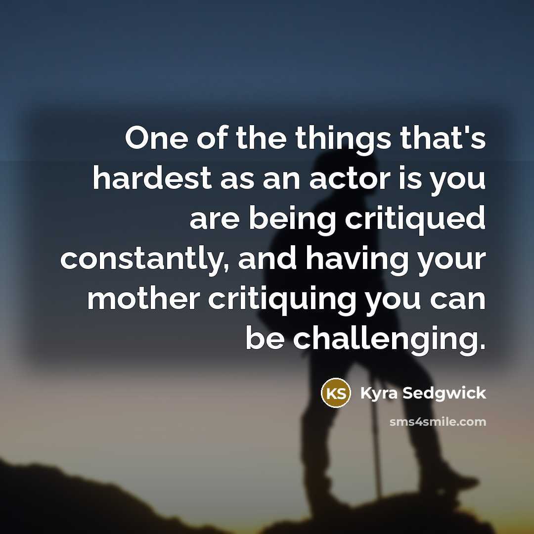 “One of the things that's hardest as an actor is…” quote by Kyra Sedgwick