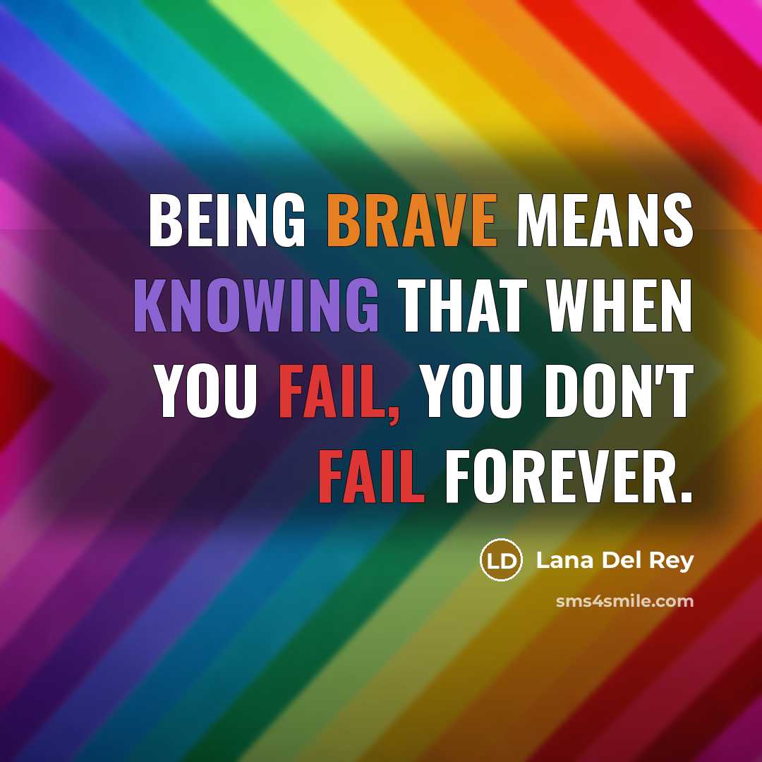 “Being brave means knowing that when you fail, you don't…” quote by Lana Del Rey