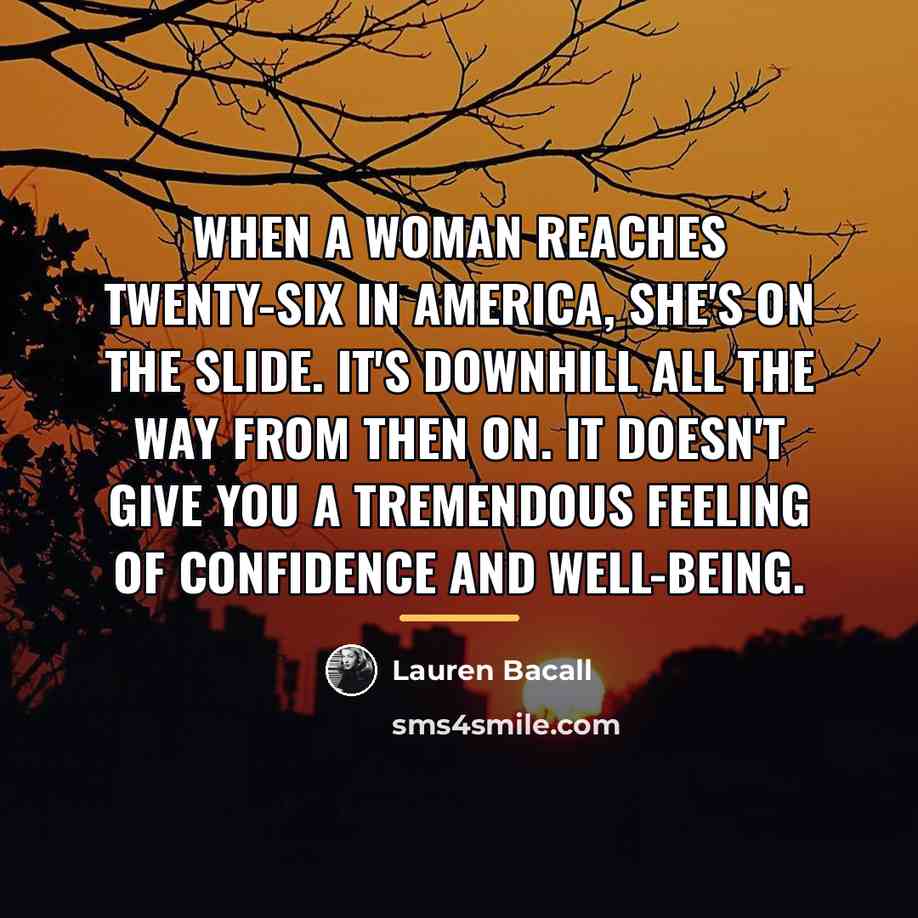 “When a woman reaches twenty-six in America, she's on the…” quote by Lauren Bacall