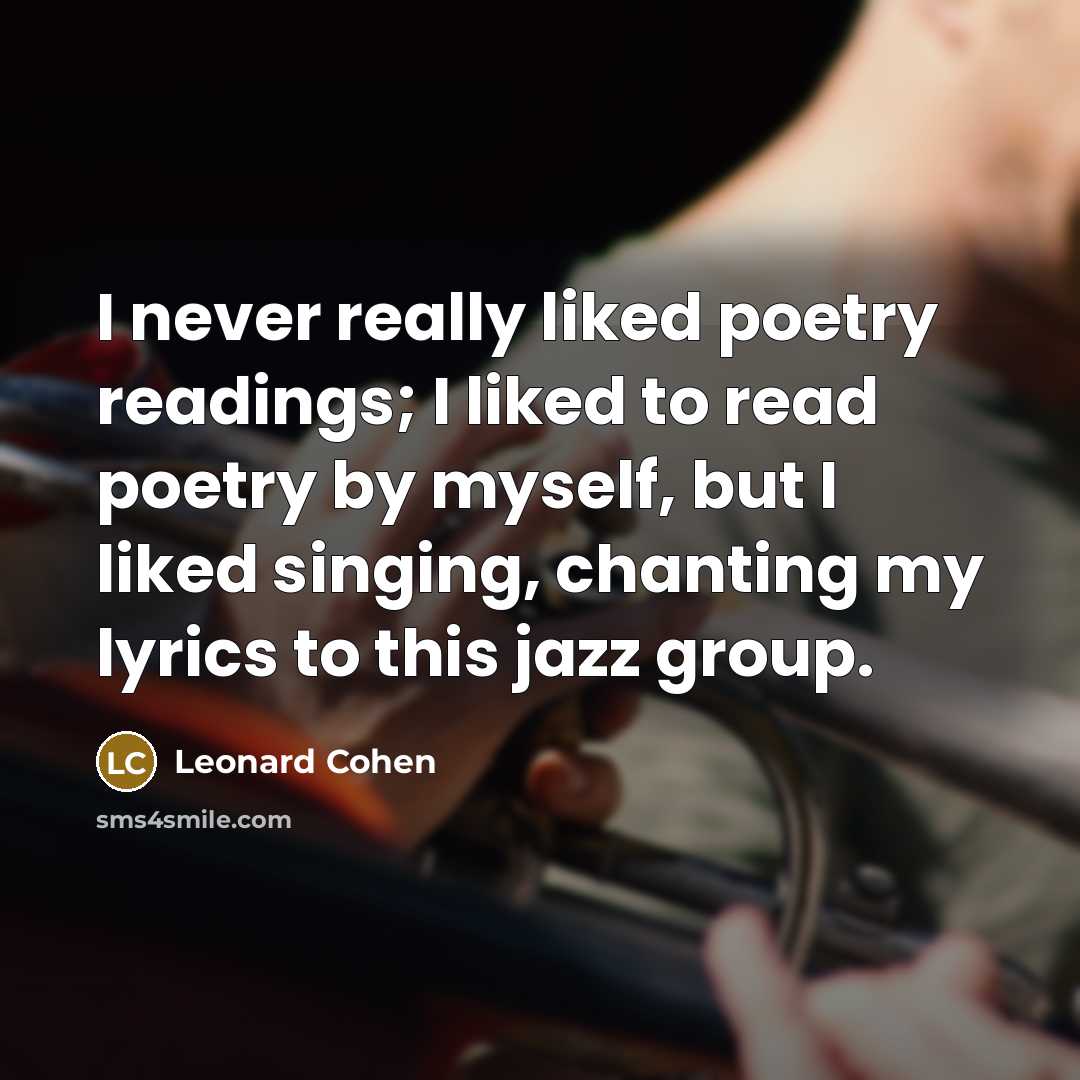 “I never really liked poetry readings; I liked to read…” quote by Leonard Cohen