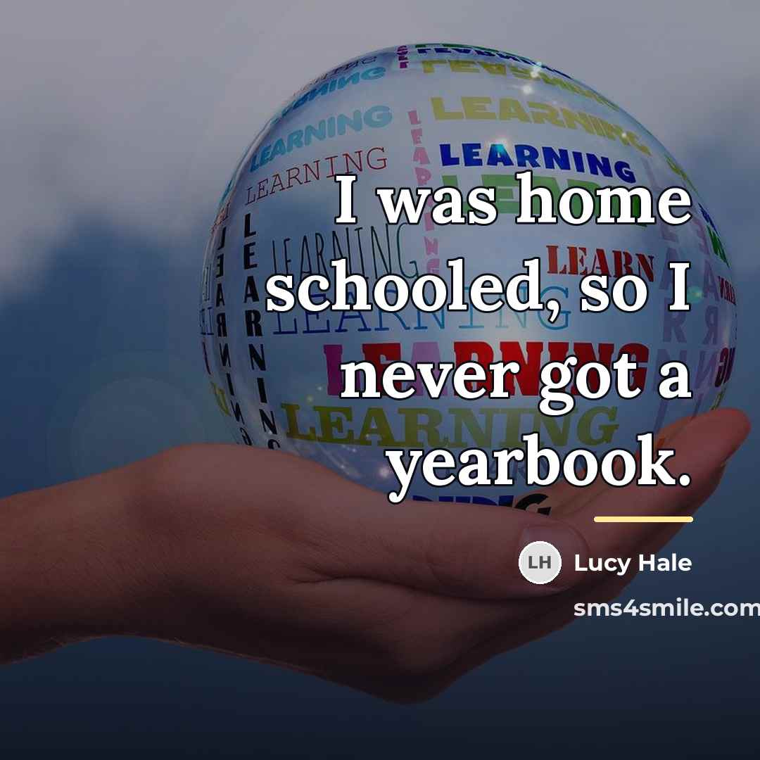 “I was home schooled, so I never got a yearbook.…” quote by Lucy Hale