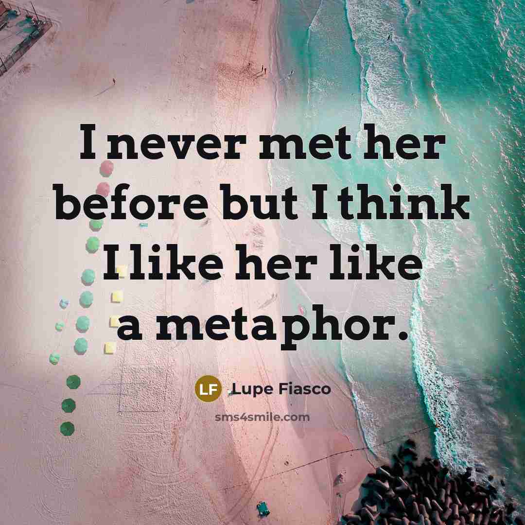 “I never met her before but I think I like…” quote by Lupe Fiasco
