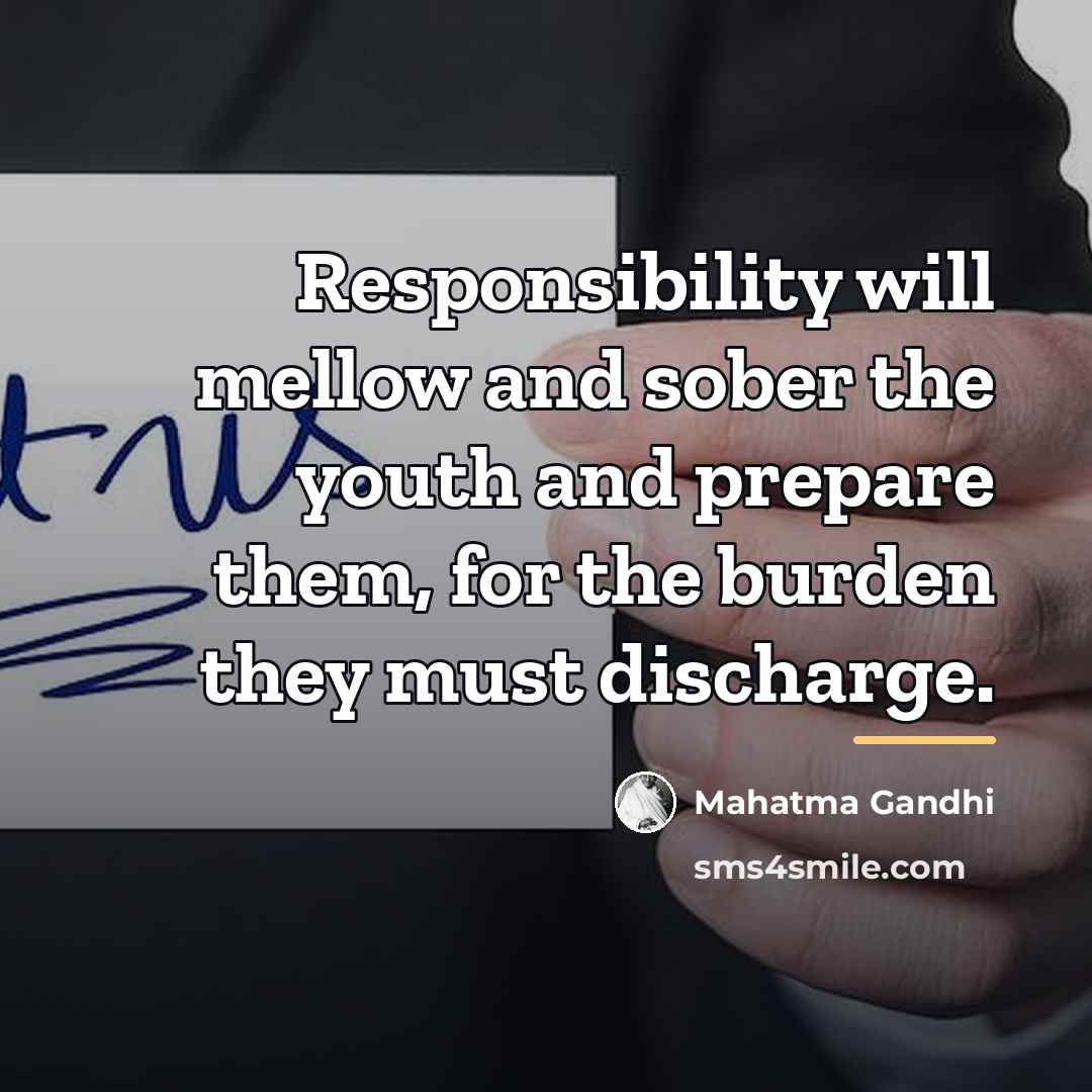 “Responsibility will mellow and sober the youth and prepare them,…” quote by Mahatma Gandhi