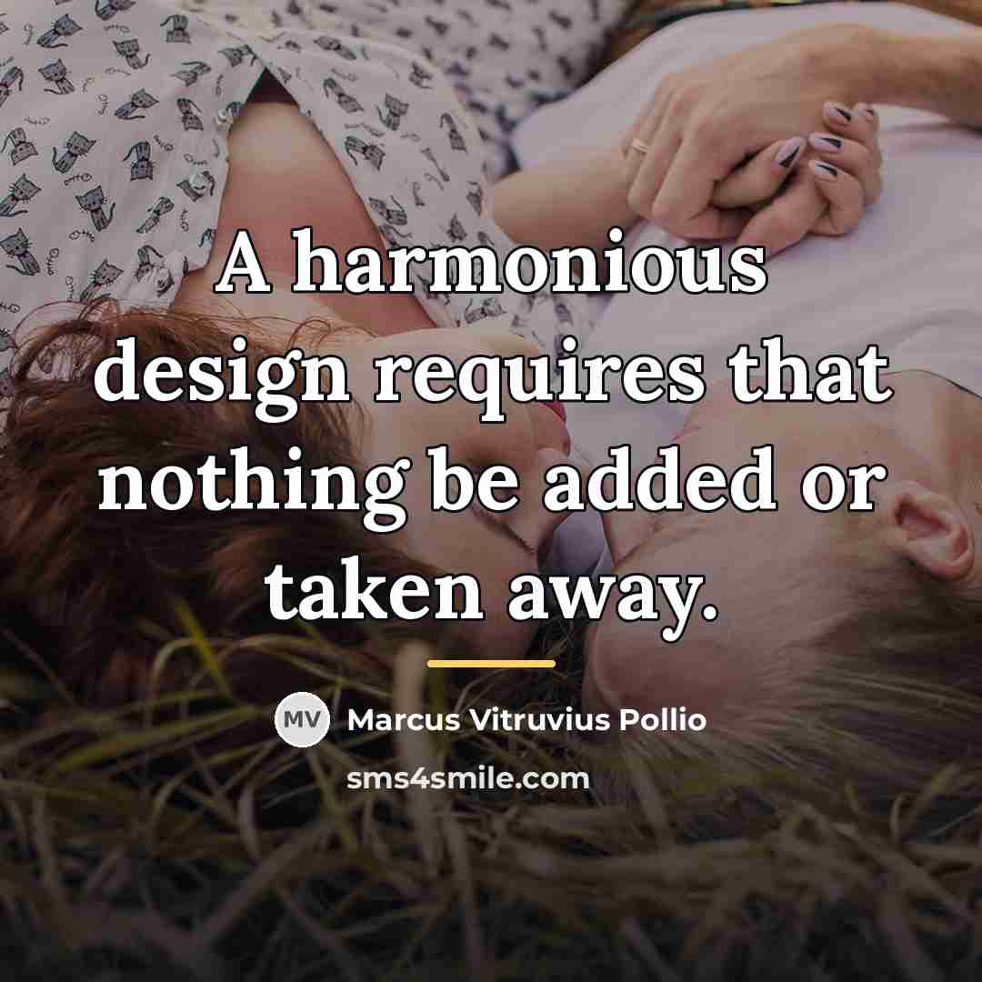 “A harmonious design requires that nothing be added or taken…” quote by Marcus Vitruvius Pollio