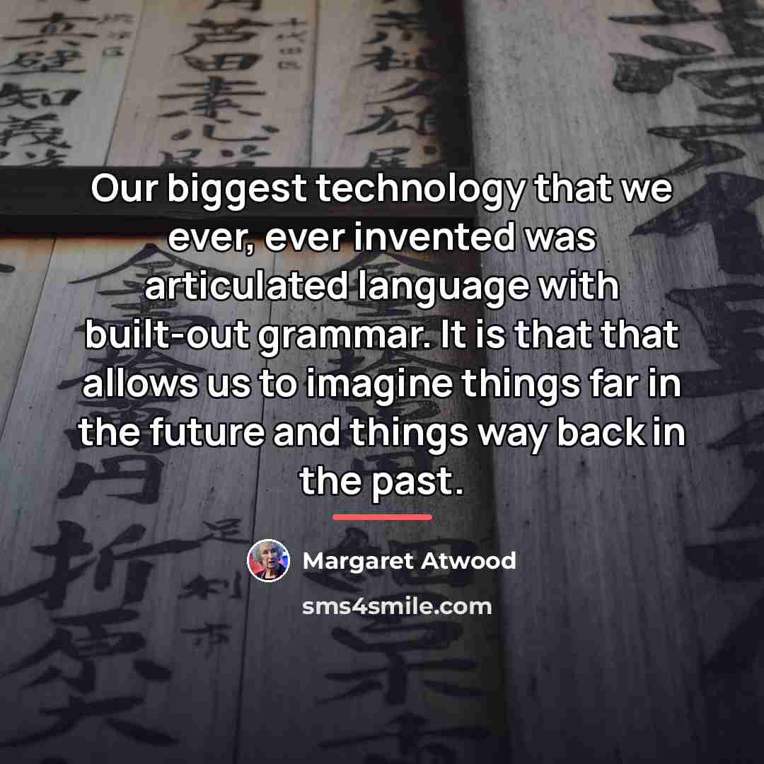 “Our biggest technology that we ever, ever invented was articulated…” quote by Margaret Atwood