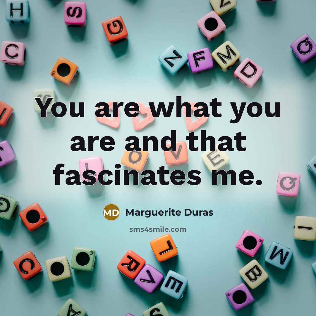 “You are what you are and that fascinates me.…” quote by Marguerite Duras