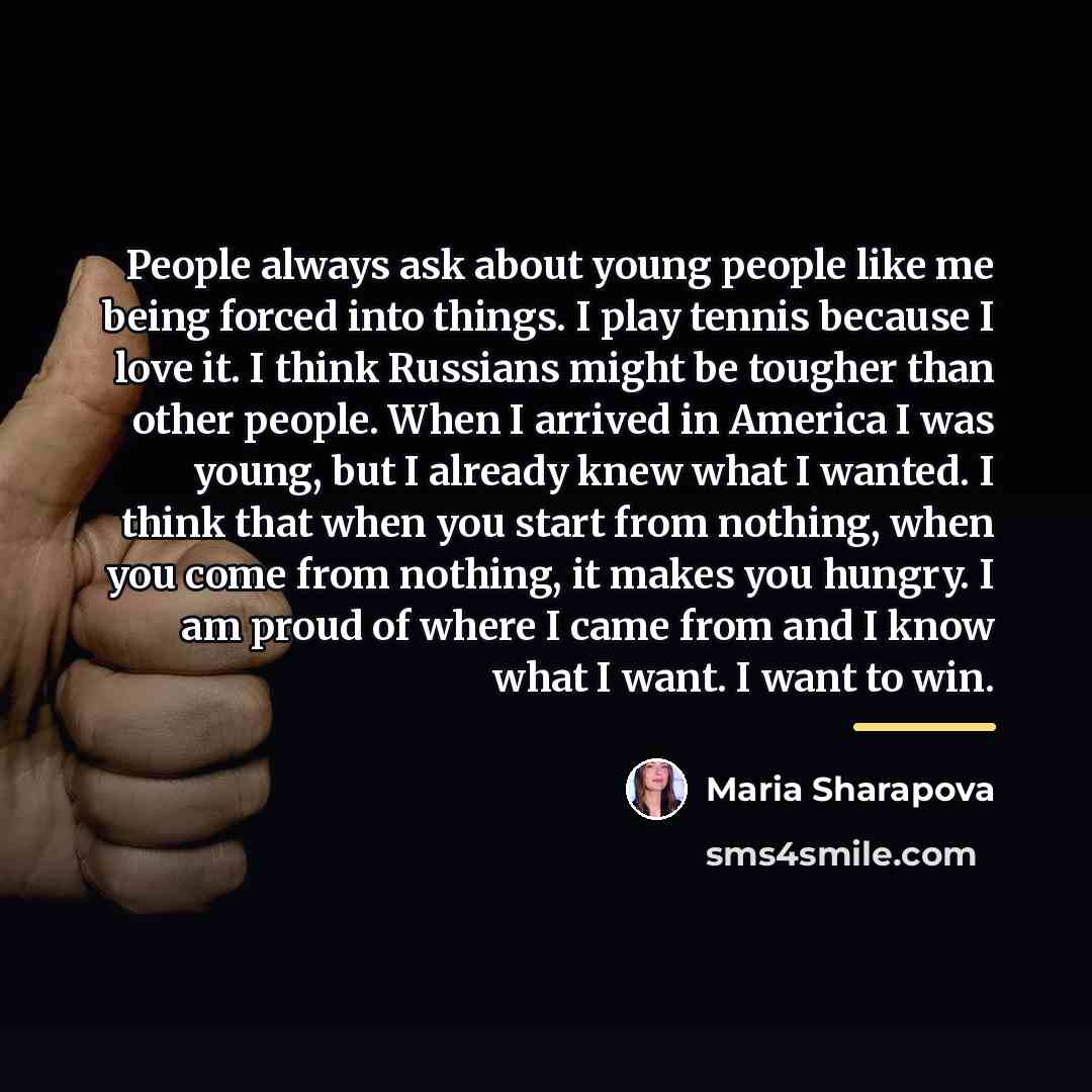 “People always ask about young people like me being forced…” quote by Maria Sharapova