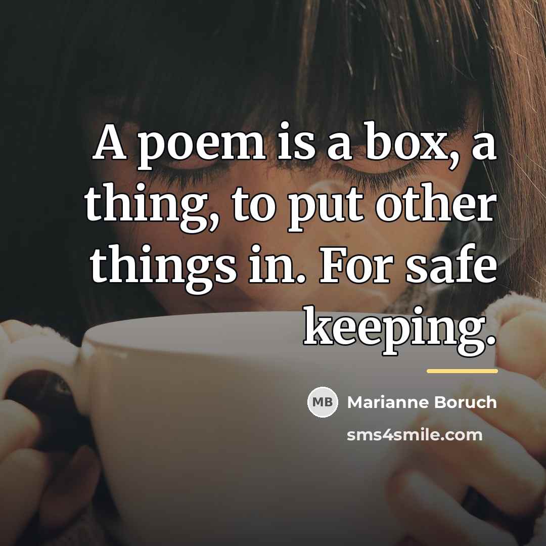 “A poem is a box, a thing, to put other…” quote by Marianne Boruch