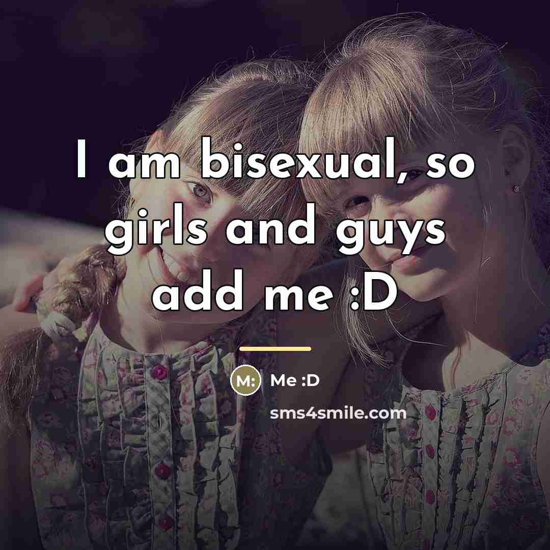 “I am bisexual, so girls and guys add me :D…” quote by Me :D
