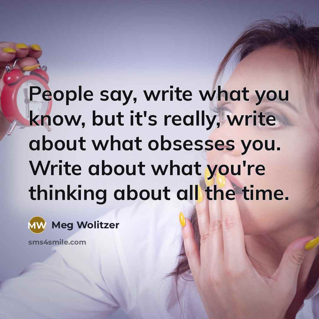 “People say, write what you know, but it's really, write…” quote by Meg Wolitzer