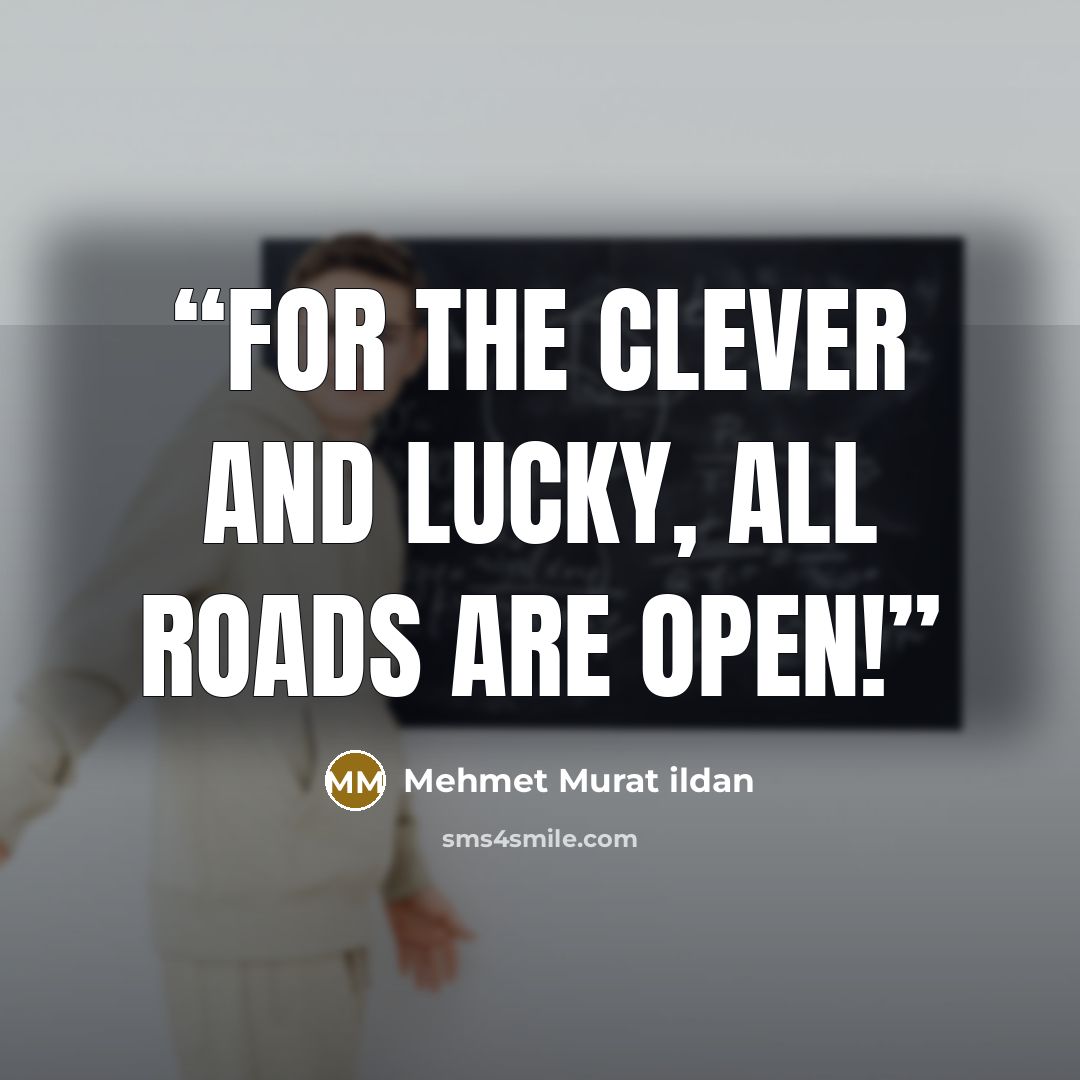 “For the clever and lucky, all roads are open!” quote by Mehmet Murat ildan