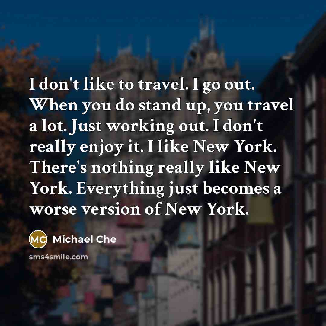 “I don't like to travel. I go out. When you…” quote by Michael Che