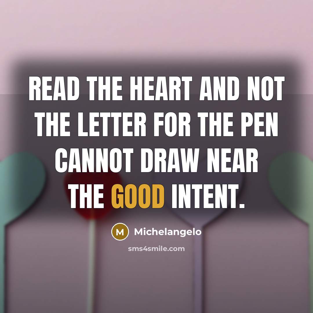“Read the heart and not the letter for the pen…” quote by Michelangelo