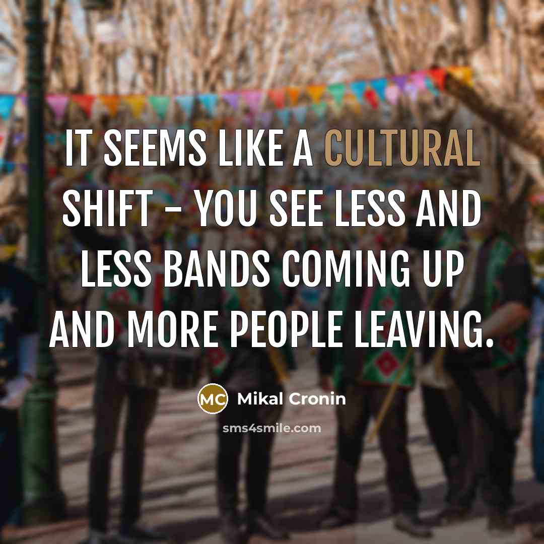 “It seems like a cultural shift - you see less…” quote by Mikal Cronin