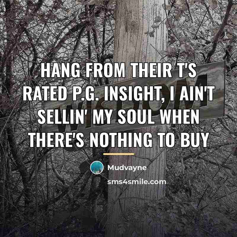 “Hang from their T's rated P.G. insight, I ain't sellin'…” quote by Mudvayne