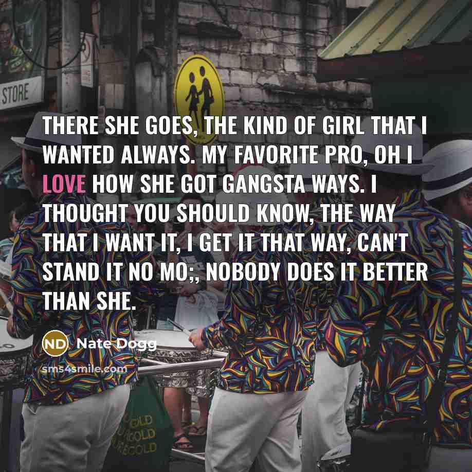 “There she goes, the kind of girl that I wanted…” quote by Nate Dogg