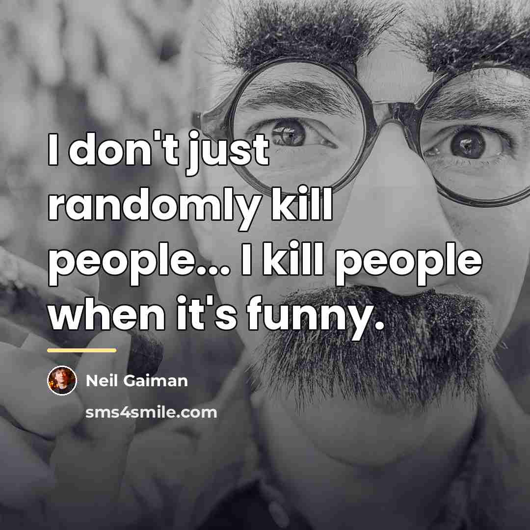 “I don't just randomly kill people... I kill people when…” quote by Neil Gaiman