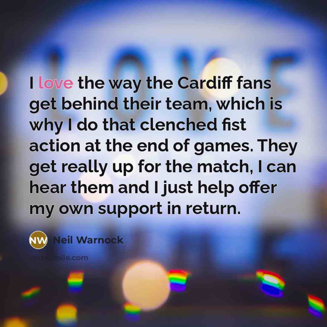 “I love the way the Cardiff fans get behind their…” quote by Neil Warnock