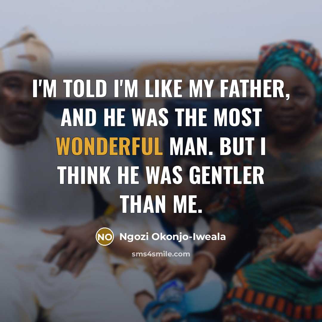 “I'm told I'm like my father, and he was the…” quote by Ngozi Okonjo-Iweala
