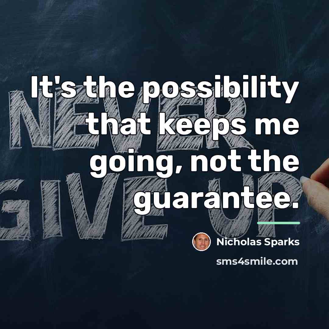 “It's the possibility that keeps me going, not the guarantee.…” quote by Nicholas Sparks