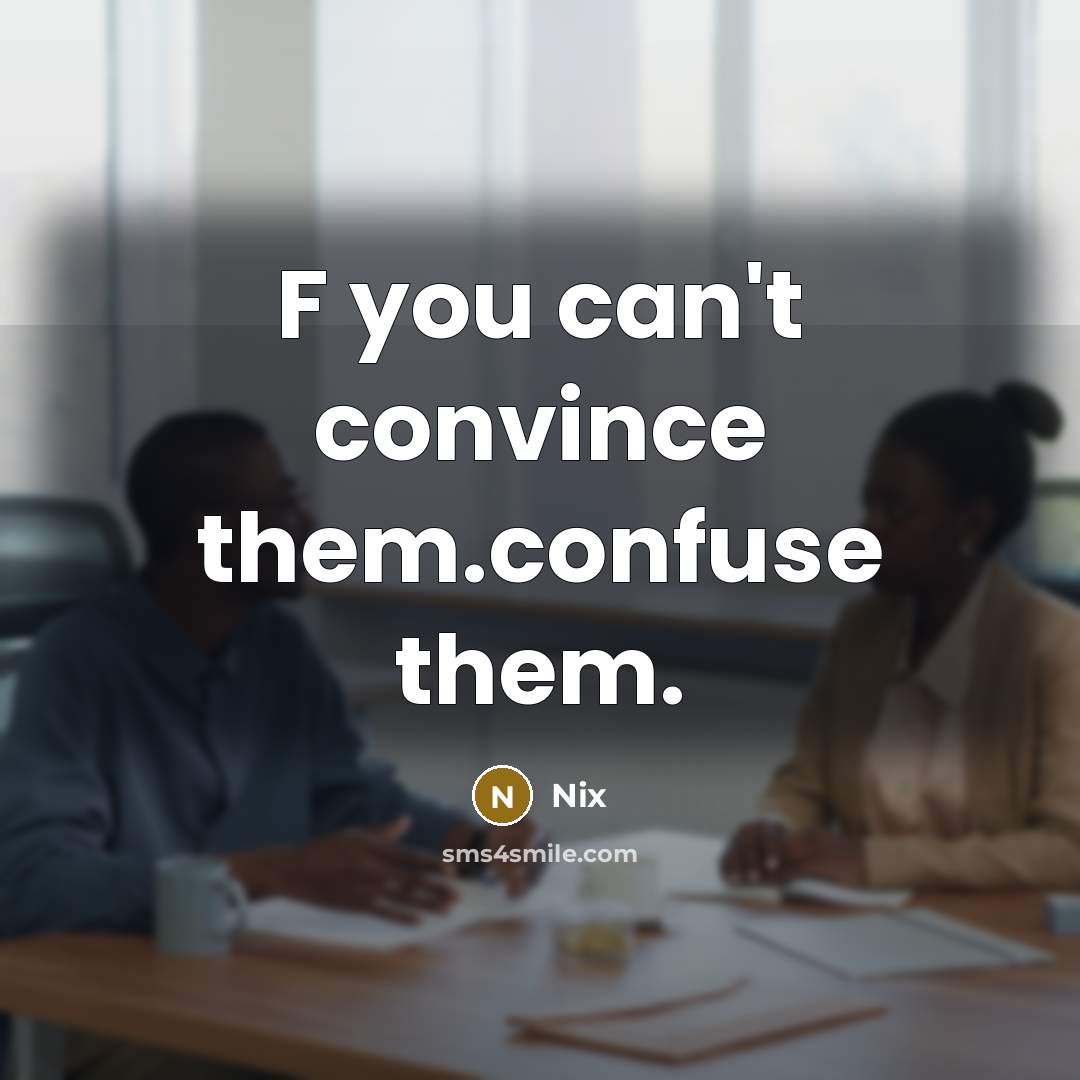 “F you can't convince them.confuse them.” quote by Nix