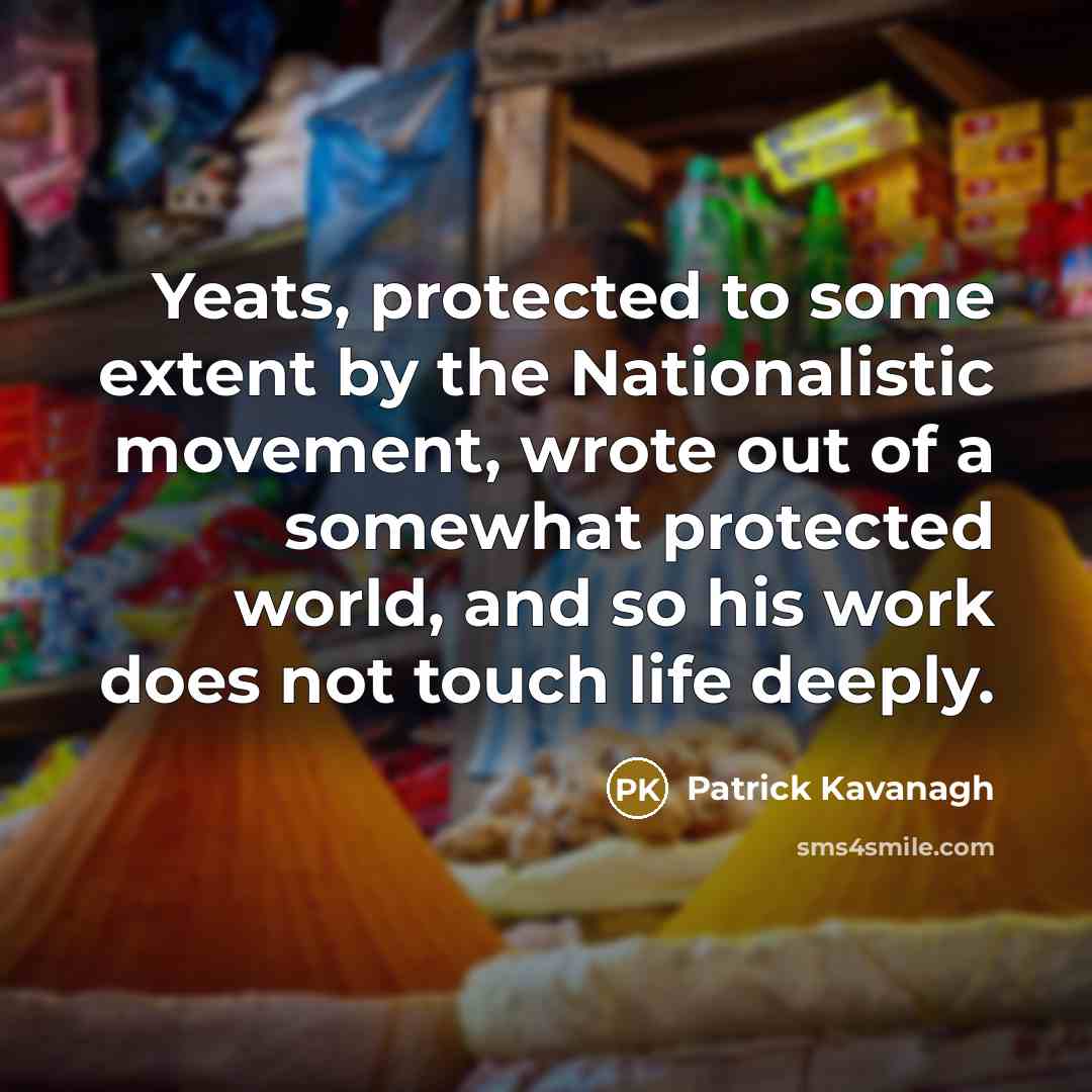 “Yeats, protected to some extent by the Nationalistic movement, wrote…” quote by Patrick Kavanagh