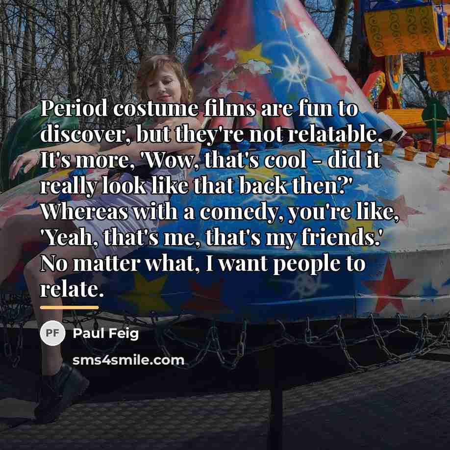 “Period costume films are fun to discover, but they're not…” quote by Paul Feig