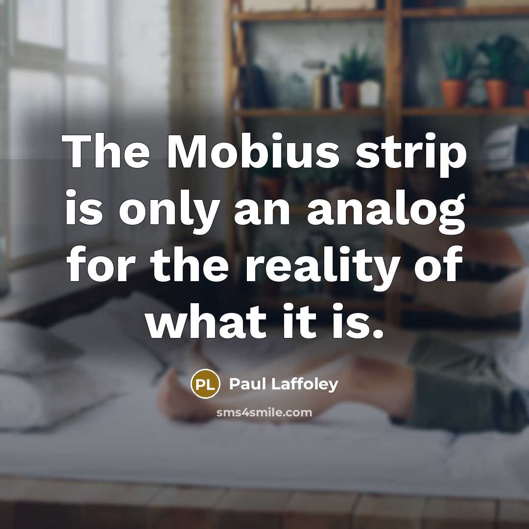 “The Mobius strip is only an analog for the reality…” quote by Paul Laffoley