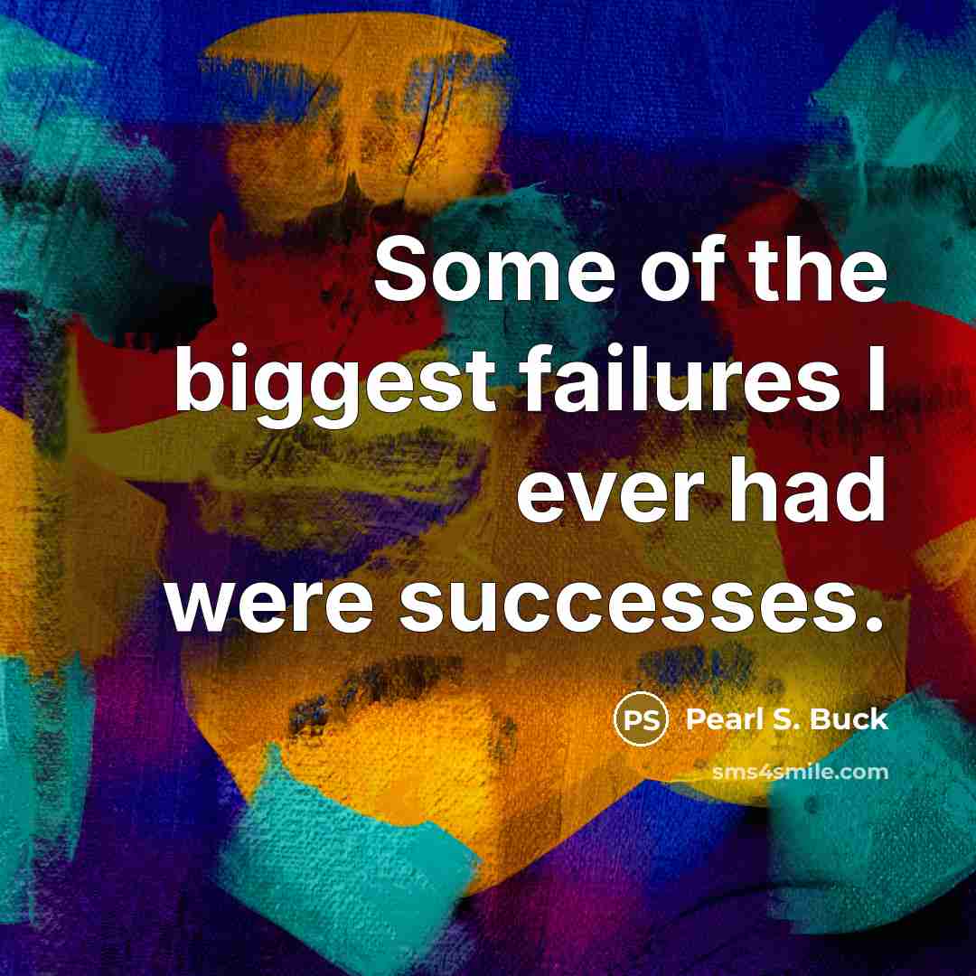 “Some of the biggest failures I ever had were successes.…” quote by Pearl S. Buck