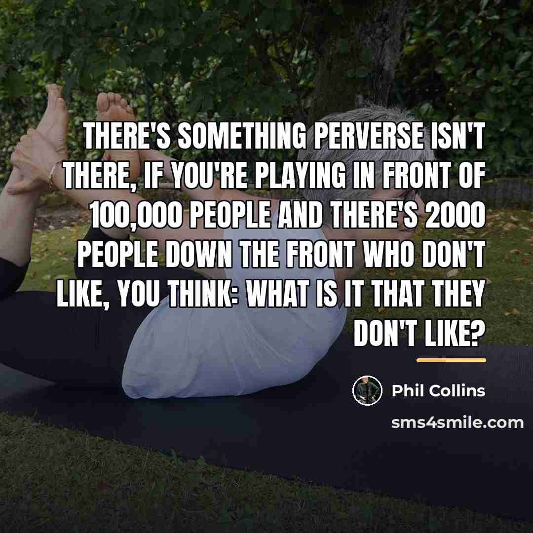 “There's something perverse isn't there, if you're playing in front…” quote by Phil Collins