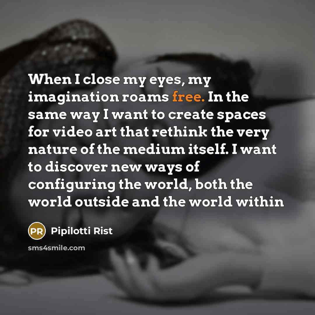 “When I close my eyes, my imagination roams free. In…” quote by Pipilotti Rist